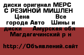 диски оригинал МЕРС 211С РЕЗИНОЙ МИШЛЕН › Цена ­ 40 000 - Все города Авто » Шины и диски   . Амурская обл.,Магдагачинский р-н